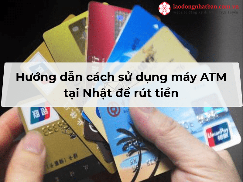 Hướng dẫn cách sử dụng máy ATM tại Nhật để rút tiền